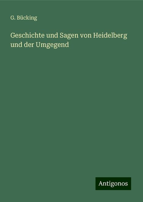 G. Bücking: Geschichte und Sagen von Heidelberg und der Umgegend, Buch