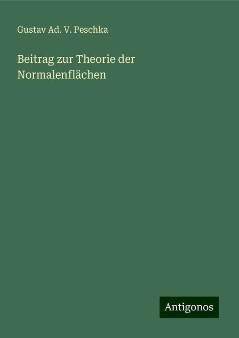 Gustav Ad. V. Peschka: Beitrag zur Theorie der Normalenflächen, Buch