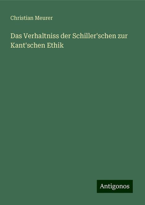 Christian Meurer: Das Verhaltniss der Schiller'schen zur Kant'schen Ethik, Buch