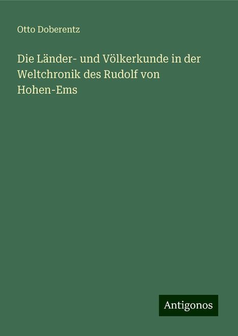 Otto Doberentz: Die Länder- und Völkerkunde in der Weltchronik des Rudolf von Hohen-Ems, Buch