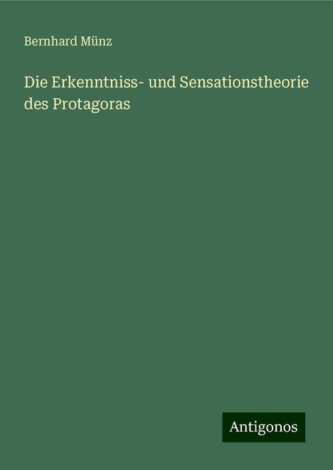 Bernhard Münz: Die Erkenntniss- und Sensationstheorie des Protagoras, Buch