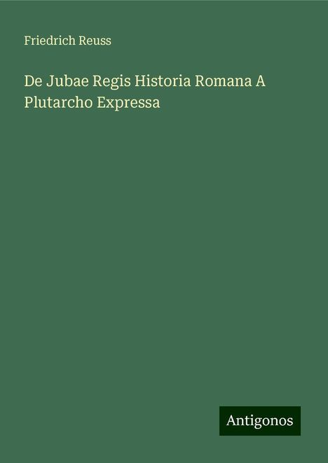 Friedrich Reuss: De Jubae Regis Historia Romana A Plutarcho Expressa, Buch