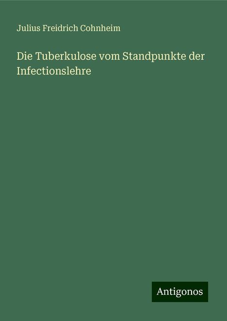 Julius Freidrich Cohnheim: Die Tuberkulose vom Standpunkte der Infectionslehre, Buch