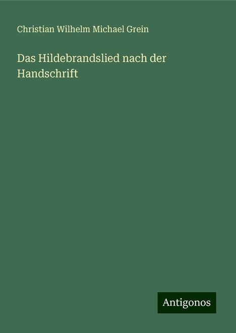 Christian Wilhelm Michael Grein: Das Hildebrandslied nach der Handschrift, Buch