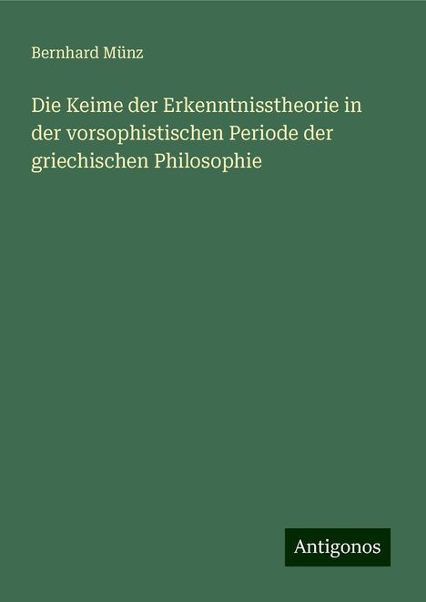 Bernhard Münz: Die Keime der Erkenntnisstheorie in der vorsophistischen Periode der griechischen Philosophie, Buch