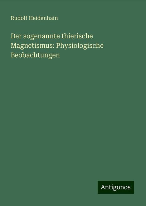 Rudolf Heidenhain: Der sogenannte thierische Magnetismus: Physiologische Beobachtungen, Buch