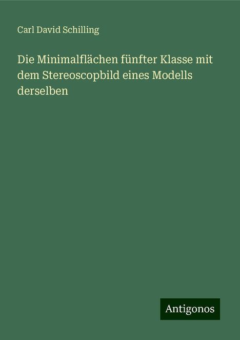 Carl David Schilling: Die Minimalflächen fünfter Klasse mit dem Stereoscopbild eines Modells derselben, Buch