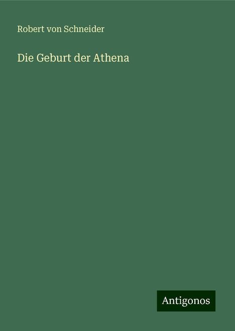 Robert von Schneider: Die Geburt der Athena, Buch