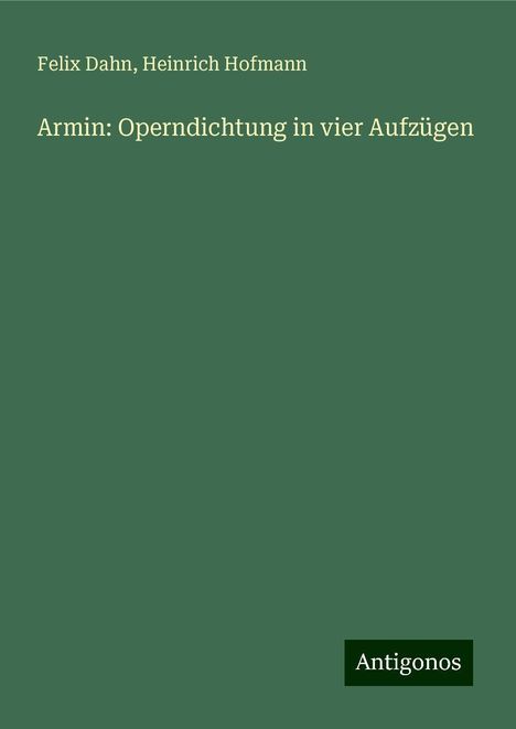 Felix Dahn: Armin: Operndichtung in vier Aufzügen, Buch