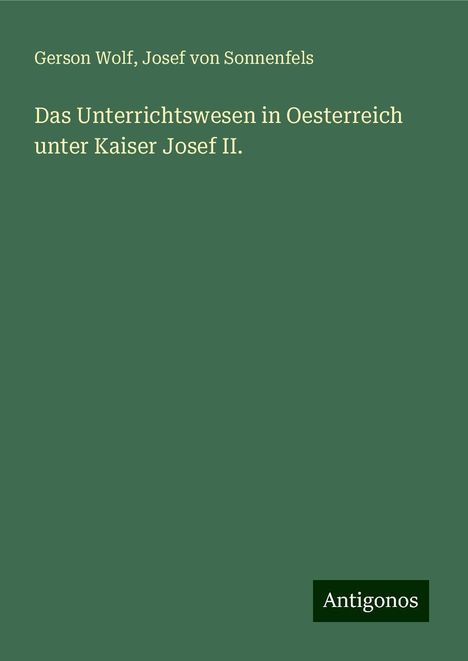 Gerson Wolf: Das Unterrichtswesen in Oesterreich unter Kaiser Josef II., Buch