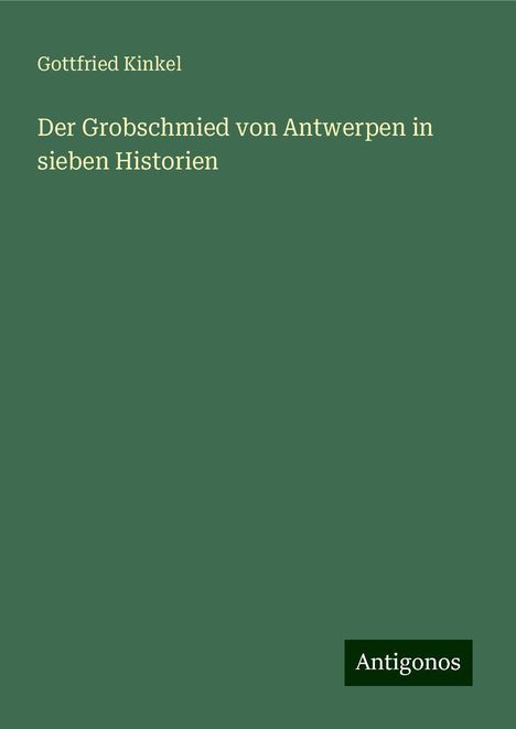 Gottfried Kinkel: Der Grobschmied von Antwerpen in sieben Historien, Buch