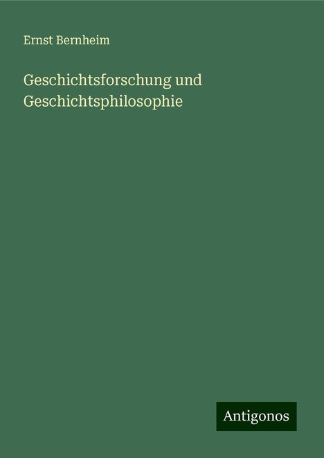 Ernst Bernheim: Geschichtsforschung und Geschichtsphilosophie, Buch