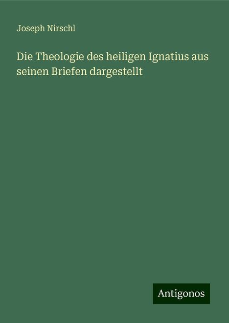 Joseph Nirschl: Die Theologie des heiligen Ignatius aus seinen Briefen dargestellt, Buch