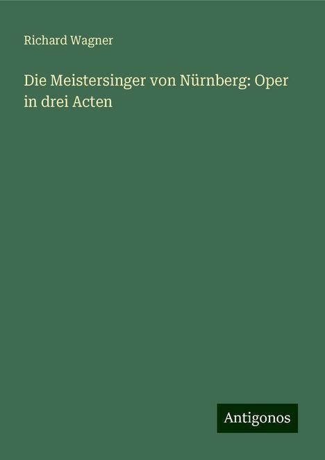 Richard Wagner (geb. 1952): Die Meistersinger von Nürnberg: Oper in drei Acten, Buch