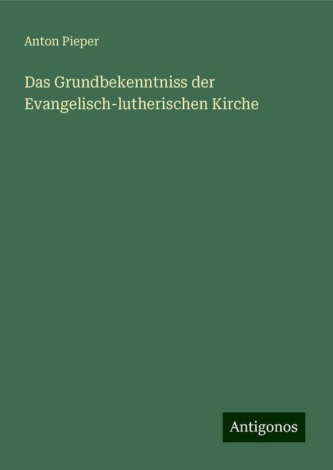 Anton Pieper: Das Grundbekenntniss der Evangelisch-lutherischen Kirche, Buch