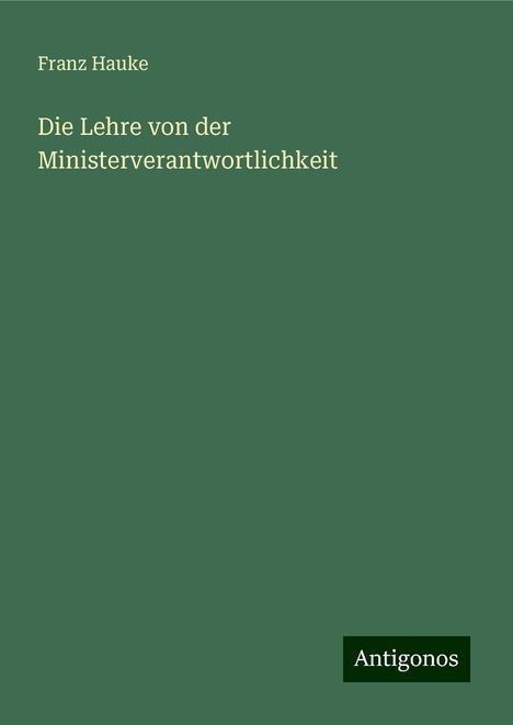 Franz Hauke: Die Lehre von der Ministerverantwortlichkeit, Buch