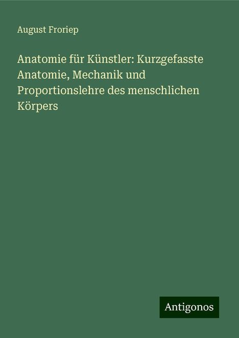 August Froriep: Anatomie für Künstler: Kurzgefasste Anatomie, Mechanik und Proportionslehre des menschlichen Körpers, Buch