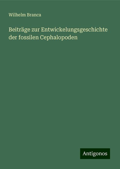 Wilhelm Branca: Beiträge zur Entwickelungsgeschichte der fossilen Cephalopoden, Buch