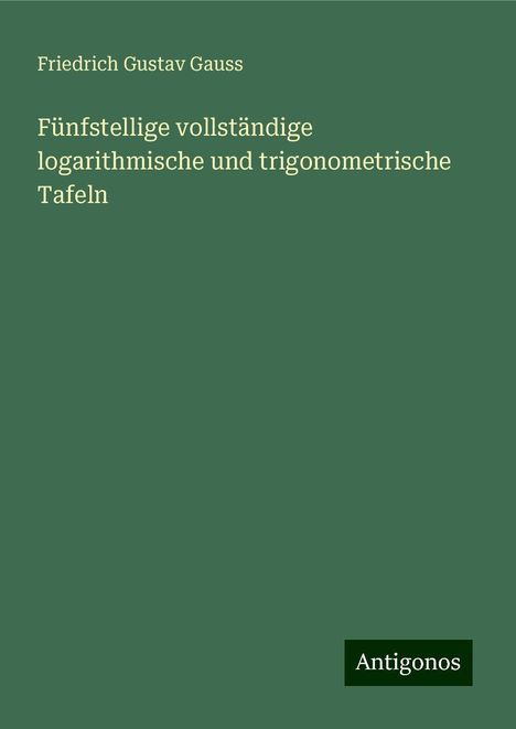 Friedrich Gustav Gauss: Fünfstellige vollständige logarithmische und trigonometrische Tafeln, Buch