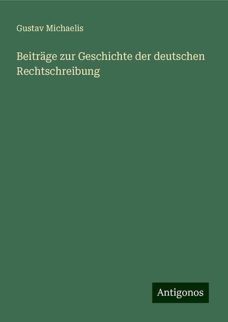 Gustav Michaelis: Beiträge zur Geschichte der deutschen Rechtschreibung, Buch