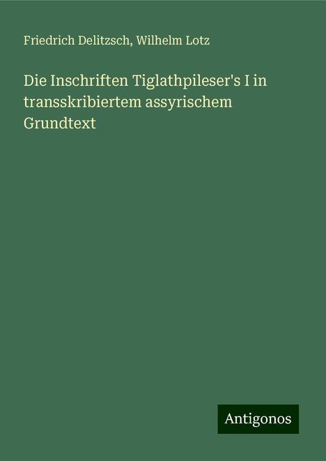 Friedrich Delitzsch: Die Inschriften Tiglathpileser's I in transskribiertem assyrischem Grundtext, Buch