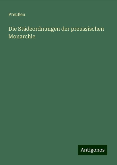 Preußen: Die Städeordnungen der preussischen Monarchie, Buch