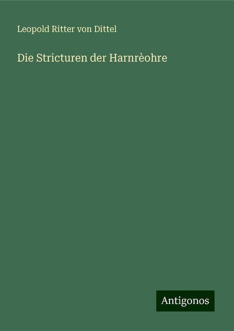 Leopold Ritter von Dittel: Die Stricturen der Harnrèohre, Buch