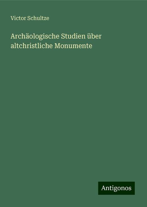 Victor Schultze: Archäologische Studien über altchristliche Monumente, Buch