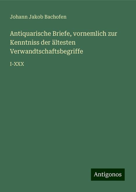 Johann Jakob Bachofen: Antiquarische Briefe, vornemlich zur Kenntniss der ältesten Verwandtschaftsbegriffe, Buch