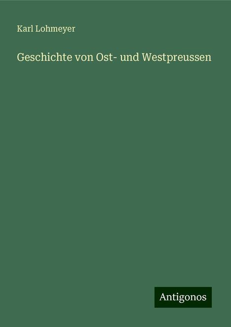 Karl Lohmeyer: Geschichte von Ost- und Westpreussen, Buch