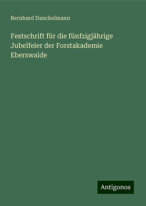 Bernhard Danckelmann: Festschrift für die fünfzigjährige Jubelfeier der Forstakademie Eberswalde, Buch