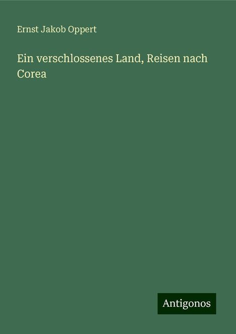 Ernst Jakob Oppert: Ein verschlossenes Land, Reisen nach Corea, Buch