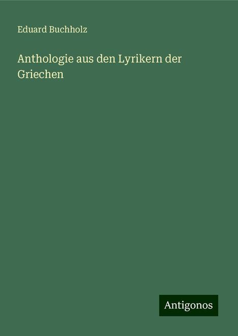 Eduard Buchholz: Anthologie aus den Lyrikern der Griechen, Buch