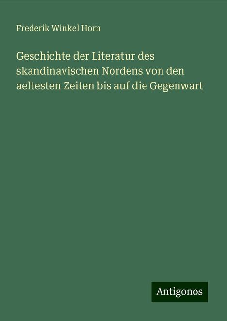 Frederik Winkel Horn: Geschichte der Literatur des skandinavischen Nordens von den aeltesten Zeiten bis auf die Gegenwart, Buch