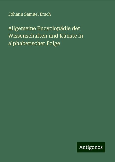 Johann Samuel Ersch: Allgemeine Encyclopädie der Wissenschaften und Künste in alphabetischer Folge, Buch