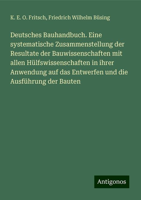 K. E. O. Fritsch: Deutsches Bauhandbuch. Eine systematische Zusammenstellung der Resultate der Bauwissenschaften mit allen Hülfswissenschaften in ihrer Anwendung auf das Entwerfen und die Ausführung der Bauten, Buch