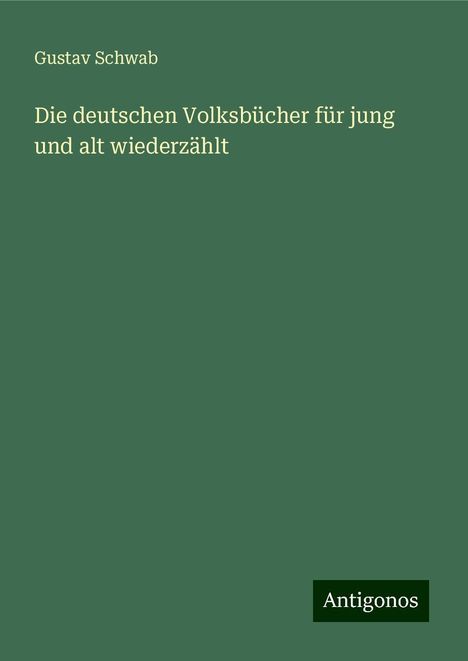 Gustav Schwab: Die deutschen Volksbücher für jung und alt wiederzählt, Buch