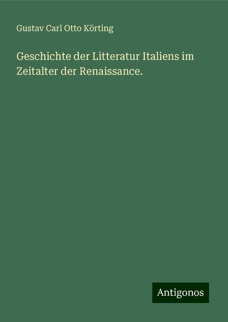 Gustav Carl Otto Körting: Geschichte der Litteratur Italiens im Zeitalter der Renaissance., Buch