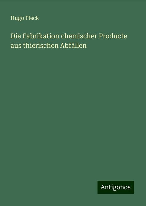 Hugo Fleck: Die Fabrikation chemischer Producte aus thierischen Abfällen, Buch