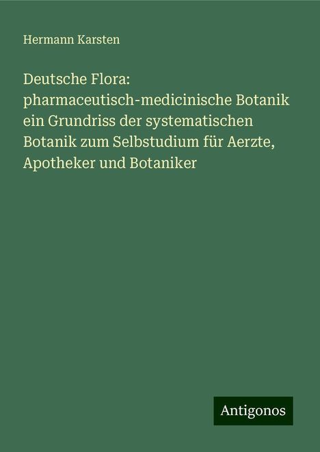 Hermann Karsten: Deutsche Flora: pharmaceutisch-medicinische Botanik ein Grundriss der systematischen Botanik zum Selbstudium für Aerzte, Apotheker und Botaniker, Buch