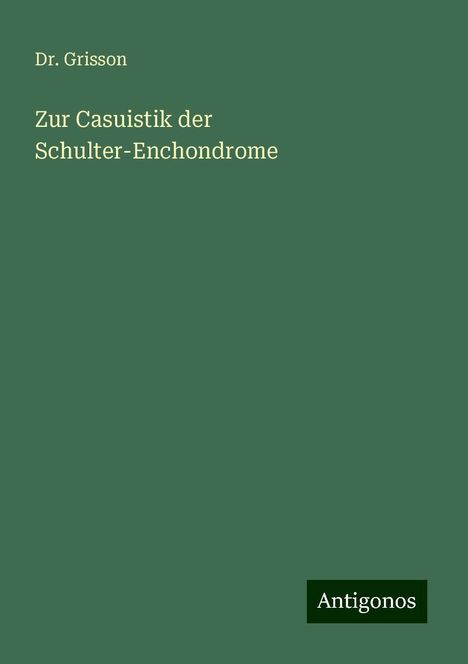 Grisson: Zur Casuistik der Schulter-Enchondrome, Buch