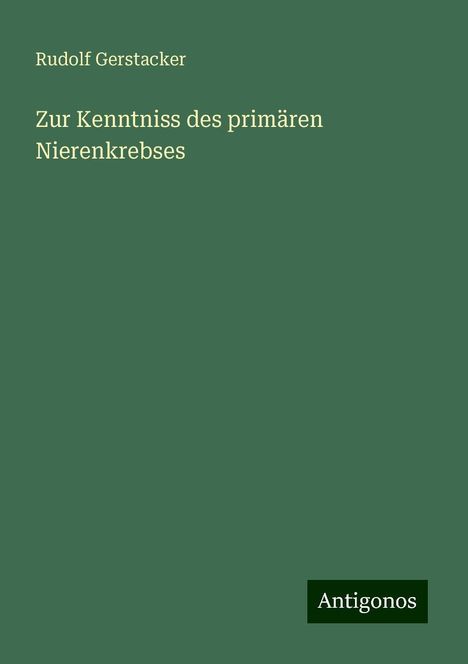 Rudolf Gerstacker: Zur Kenntniss des primären Nierenkrebses, Buch