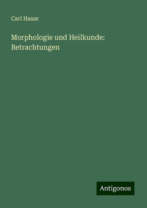 Carl Hasse: Morphologie und Heilkunde: Betrachtungen, Buch