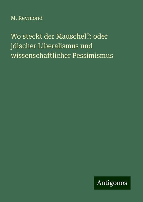 M. Reymond: Wo steckt der Mauschel?: oder jdischer Liberalismus und wissenschaftlicher Pessimismus, Buch