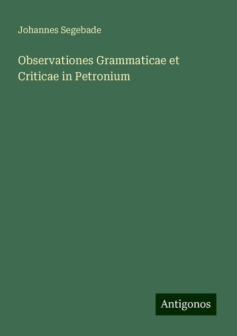 Johannes Segebade: Observationes Grammaticae et Criticae in Petronium, Buch