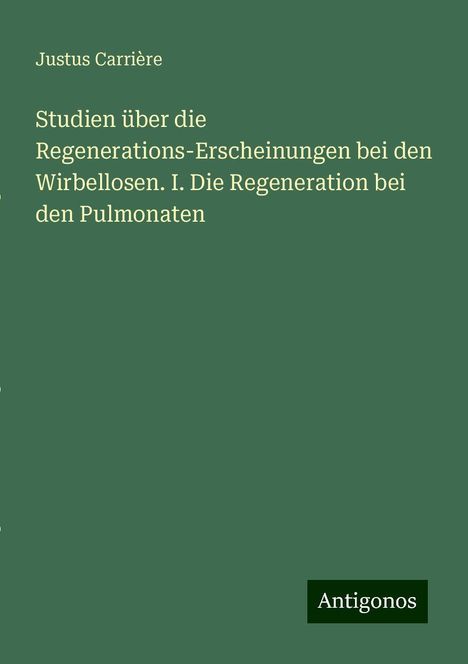 Justus Carrière: Studien über die Regenerations-Erscheinungen bei den Wirbellosen. I. Die Regeneration bei den Pulmonaten, Buch