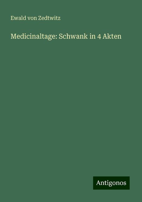 Ewald Von Zedtwitz: Medicinaltage: Schwank in 4 Akten, Buch