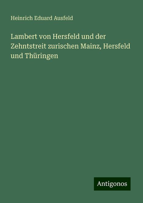 Heinrich Eduard Ausfeld: Lambert von Hersfeld und der Zehntstreit zurischen Mainz, Hersfeld und Thüringen, Buch