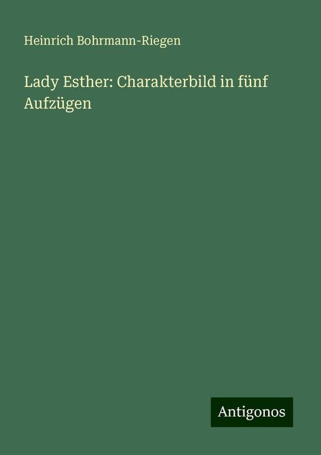 Heinrich Bohrmann-Riegen: Lady Esther: Charakterbild in fünf Aufzügen, Buch