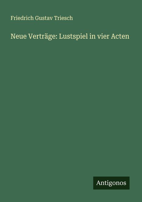 Friedrich Gustav Triesch: Neue Verträge: Lustspiel in vier Acten, Buch